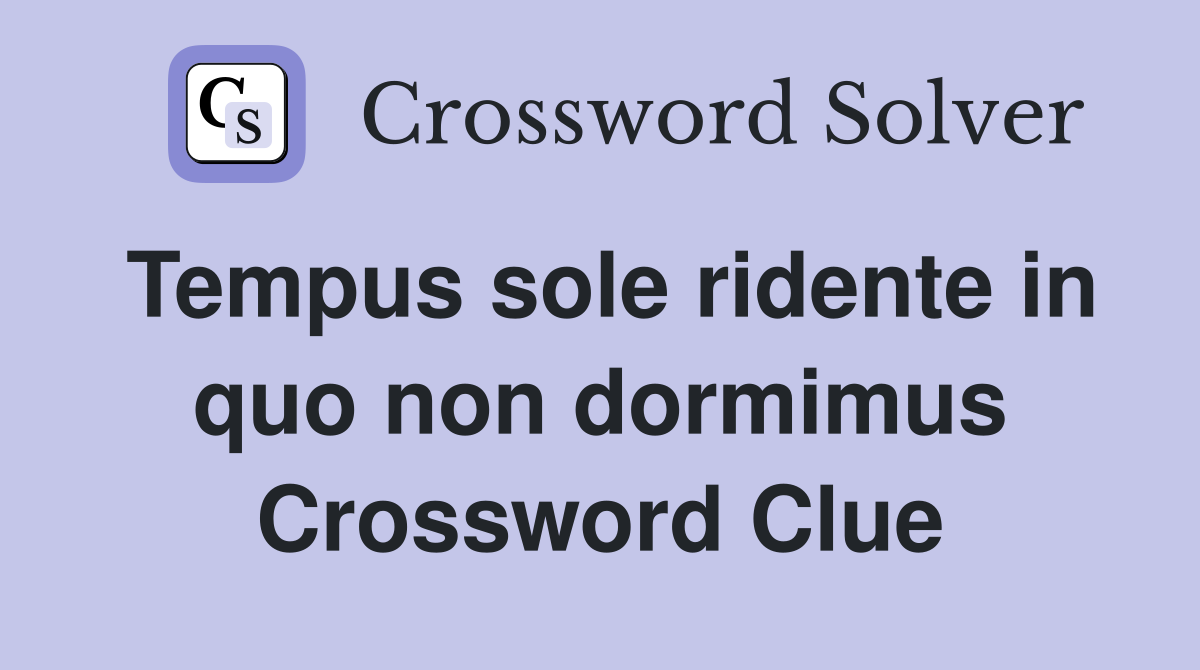Tempus sole ridente in quo non dormimus Crossword Clue