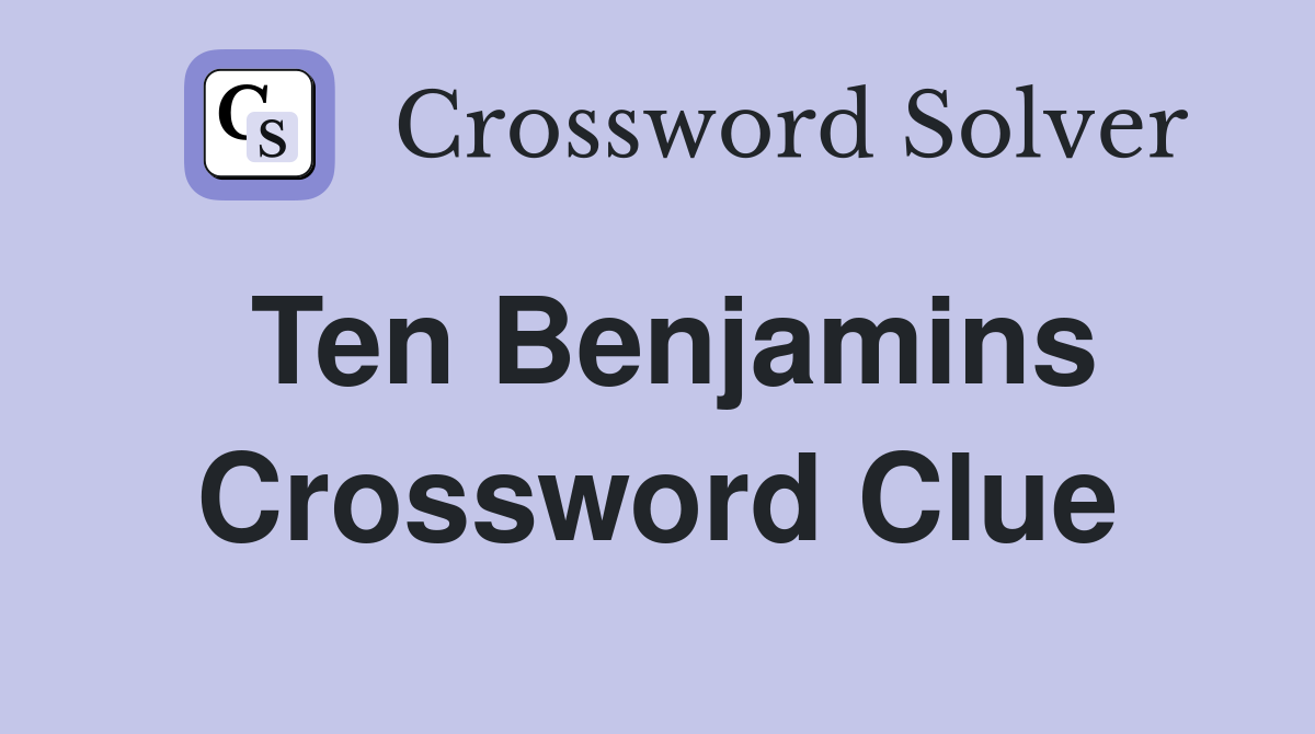 Ten Benjamins Crossword Clue