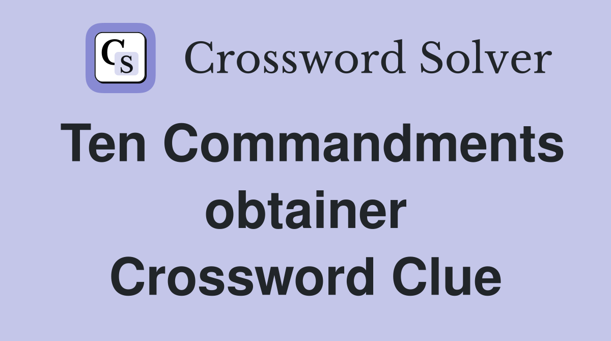 Ten Commandments obtainer Crossword Clue
