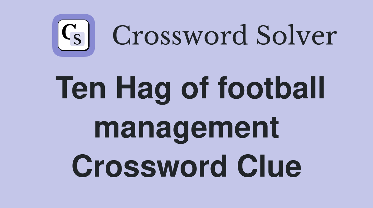 Ten Hag of football management Crossword Clue