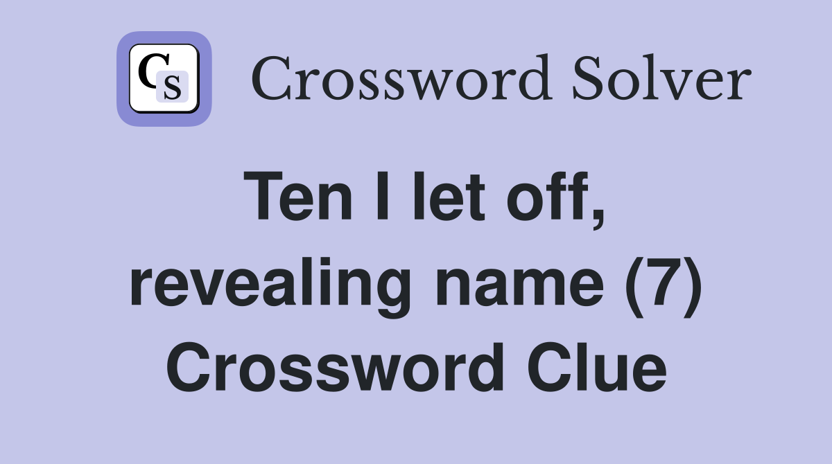 Ten I let off, revealing name (7) Crossword Clue