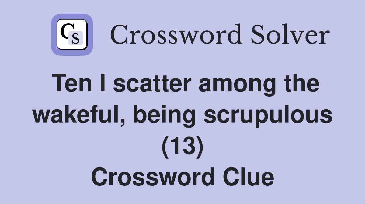 Ten I scatter among the wakeful, being scrupulous (13) Crossword Clue