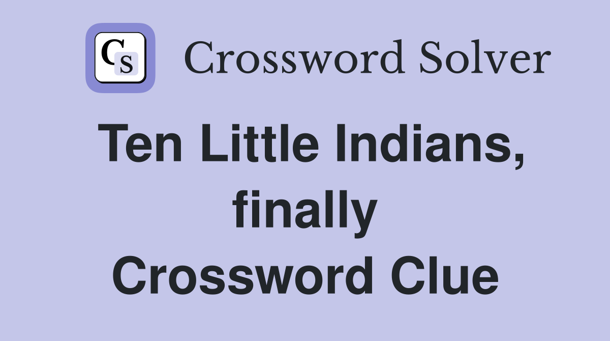 Ten Little Indians, finally Crossword Clue