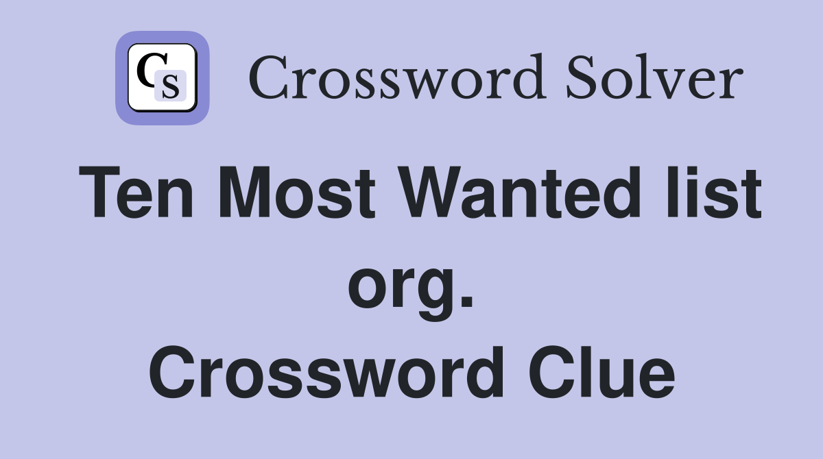 Ten Most Wanted list org. Crossword Clue