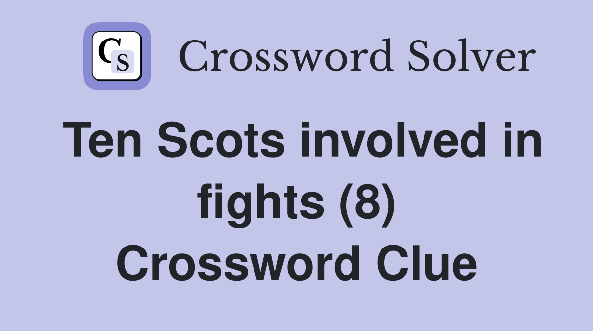 Ten Scots involved in fights (8) Crossword Clue