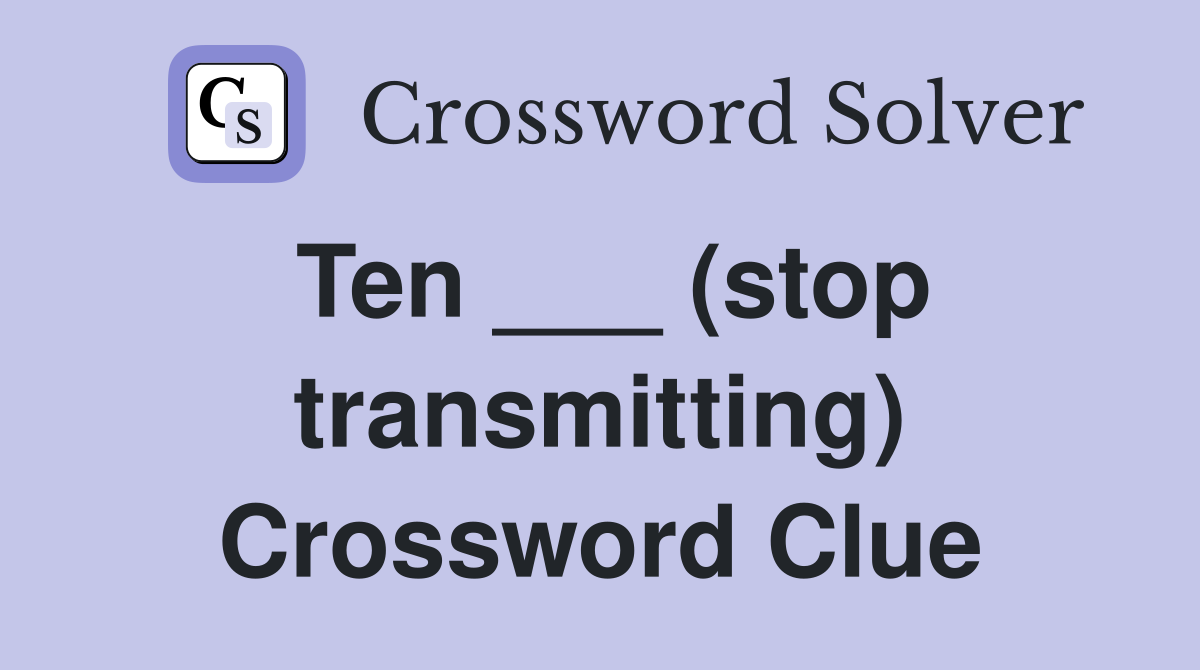 Ten ___ (stop transmitting) Crossword Clue