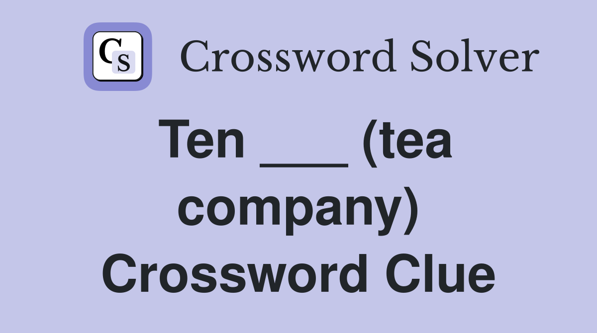 Ten ___ (tea company) Crossword Clue