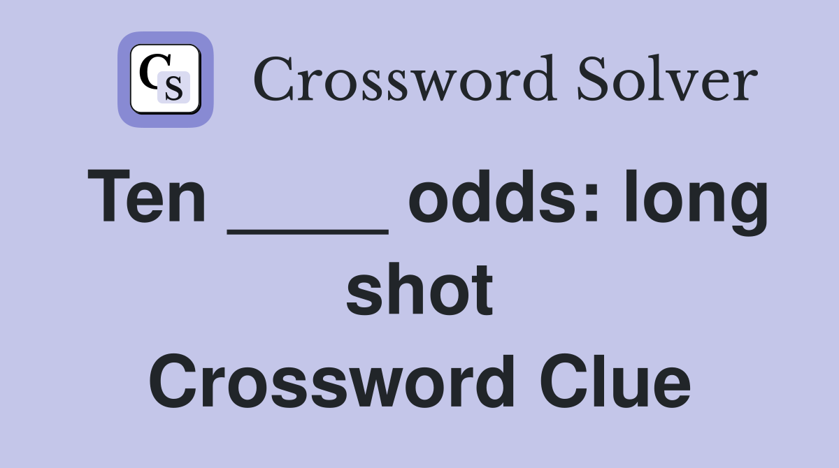 Ten ____ odds: long shot Crossword Clue