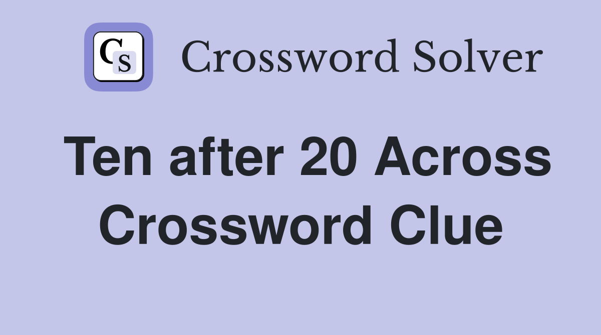 Ten after 20 Across Crossword Clue