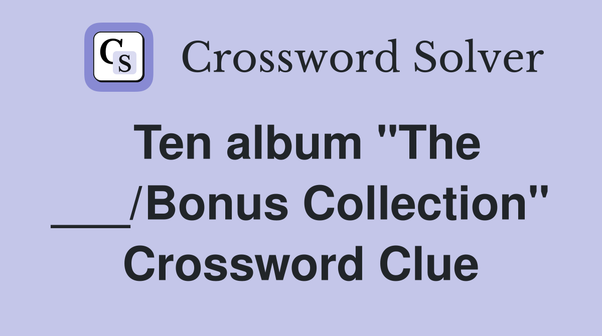 Ten album "The ___/Bonus Collection" Crossword Clue