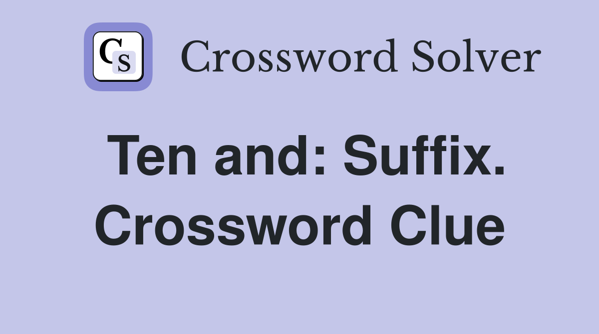 Ten and: Suffix. Crossword Clue