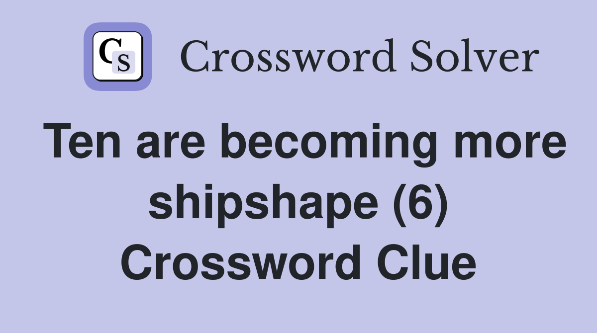 Ten are becoming more shipshape (6) Crossword Clue