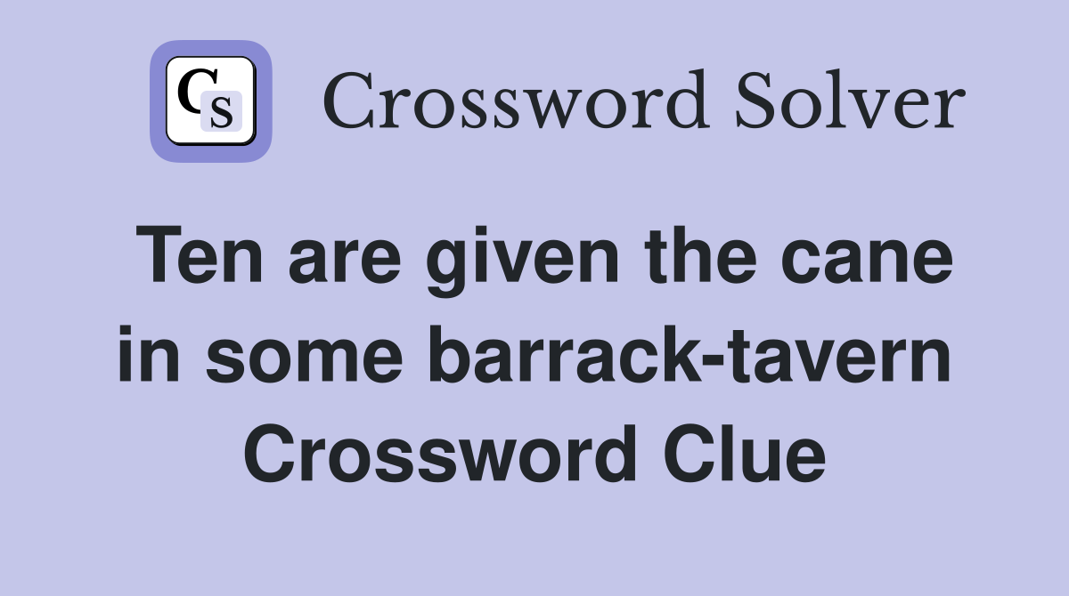 Ten are given the cane in some barrack-tavern Crossword Clue