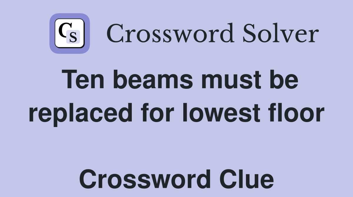 Ten beams must be replaced for lowest floor  Crossword Clue