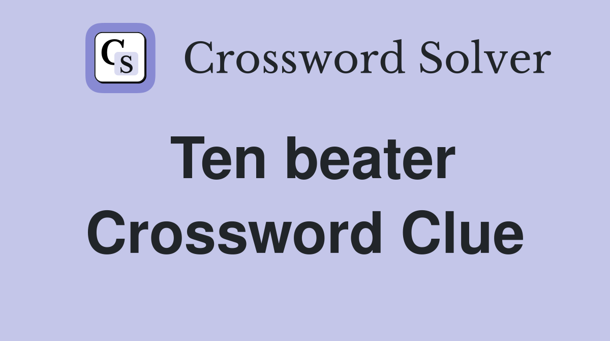 Ten beater Crossword Clue