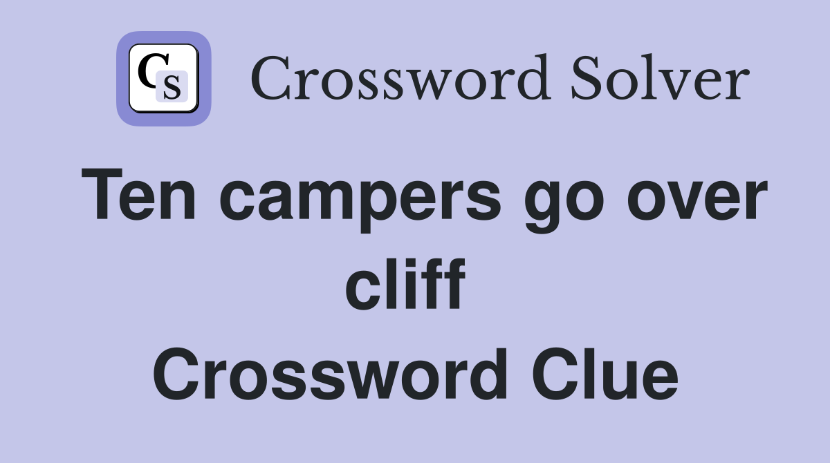 Ten campers go over cliff  Crossword Clue