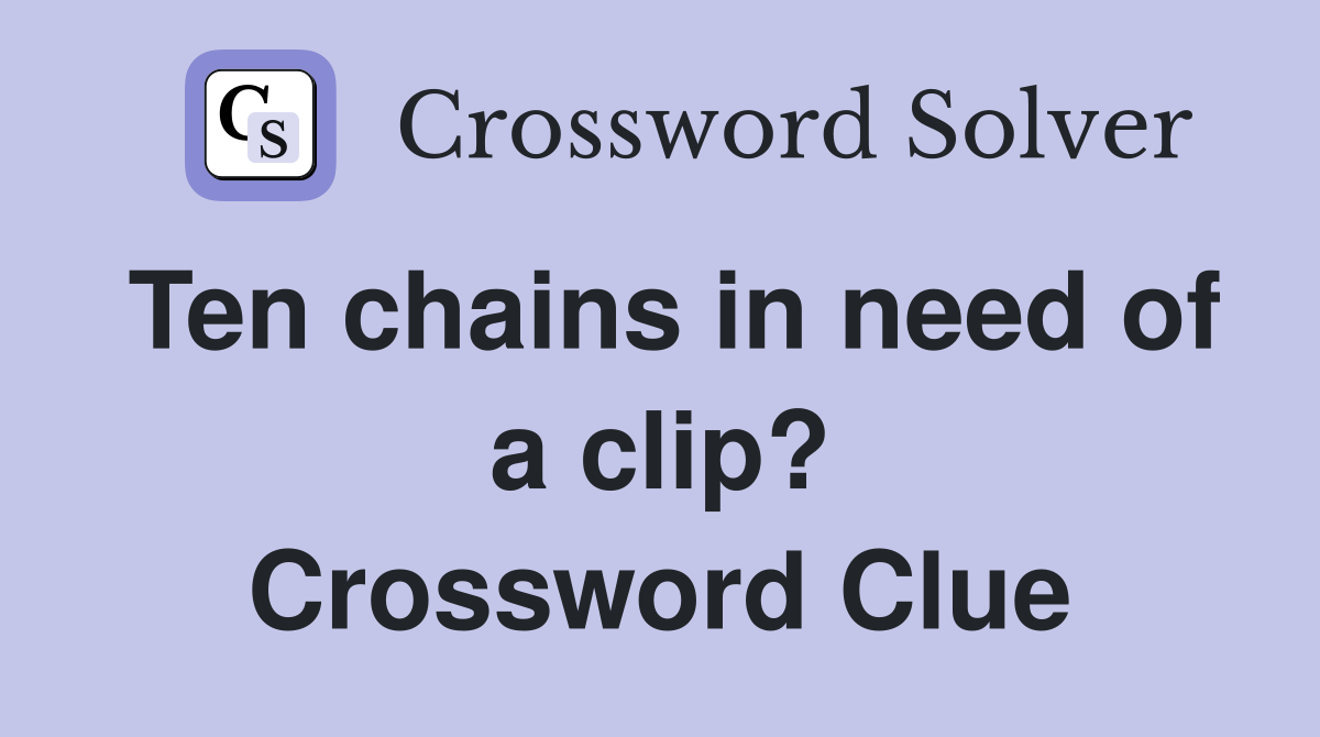 Ten chains in need of a clip? Crossword Clue