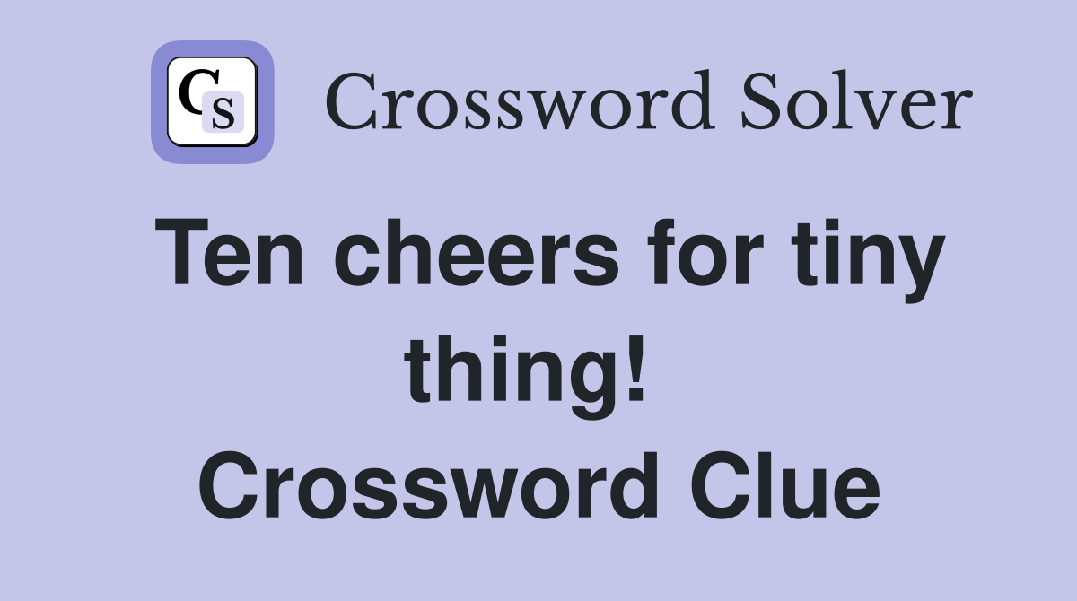 Ten cheers for tiny thing!  Crossword Clue