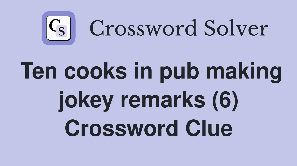Ten cooks in pub making jokey remarks (6) Crossword Clue