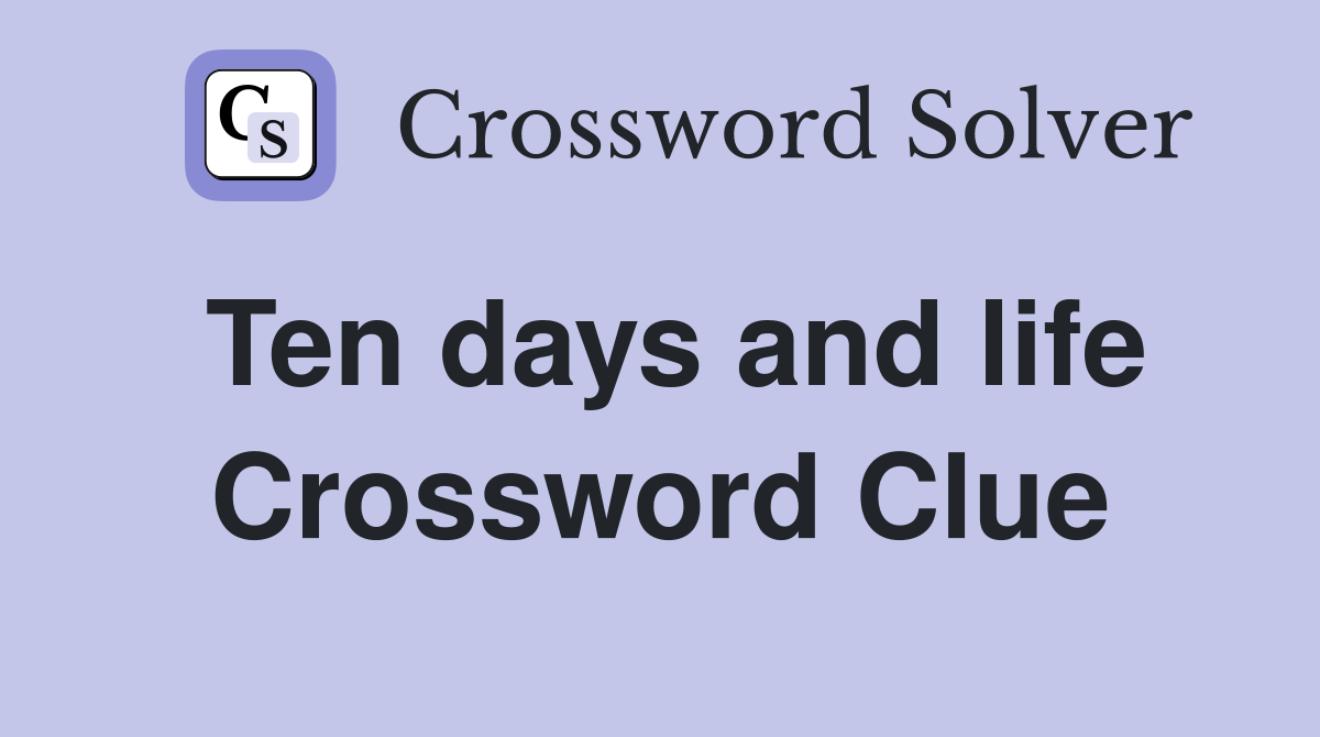 Ten days and life Crossword Clue