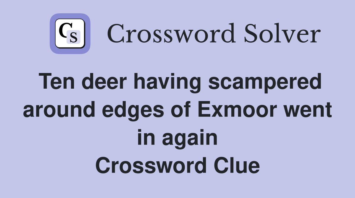 Ten deer having scampered around edges of Exmoor went in again Crossword Clue