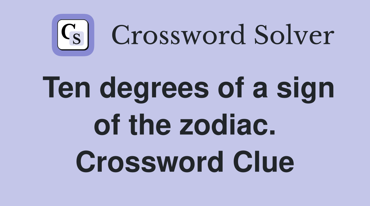 Ten degrees of a sign of the zodiac. Crossword Clue