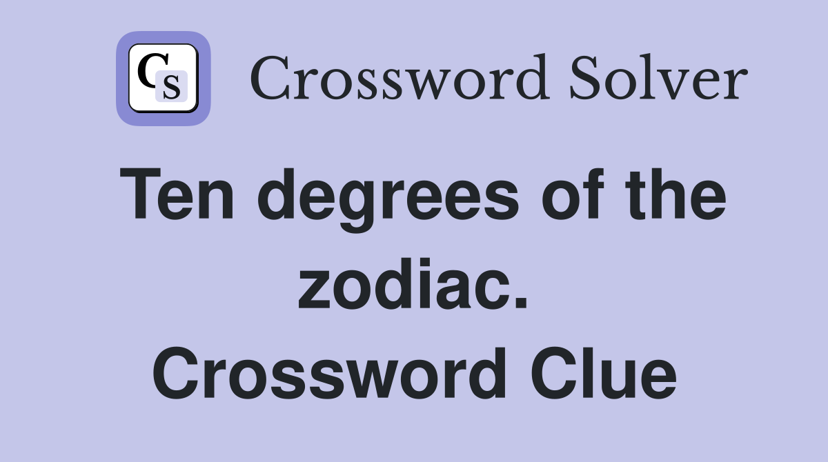 Ten degrees of the zodiac. Crossword Clue