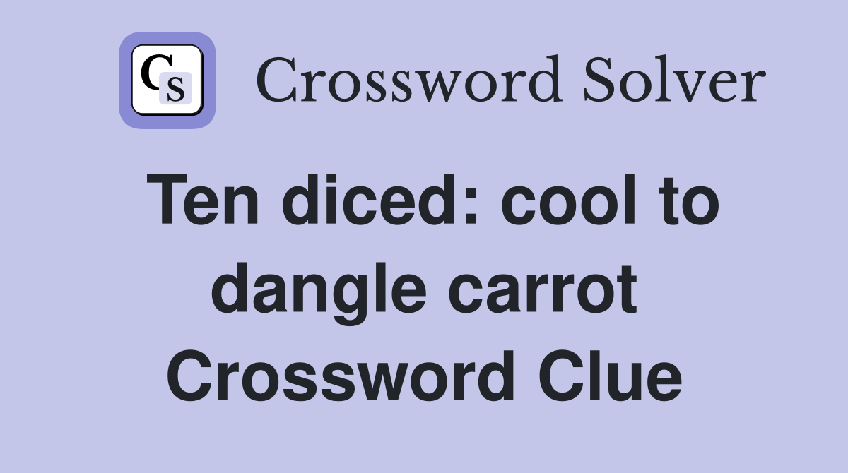 Ten diced: cool to dangle carrot Crossword Clue