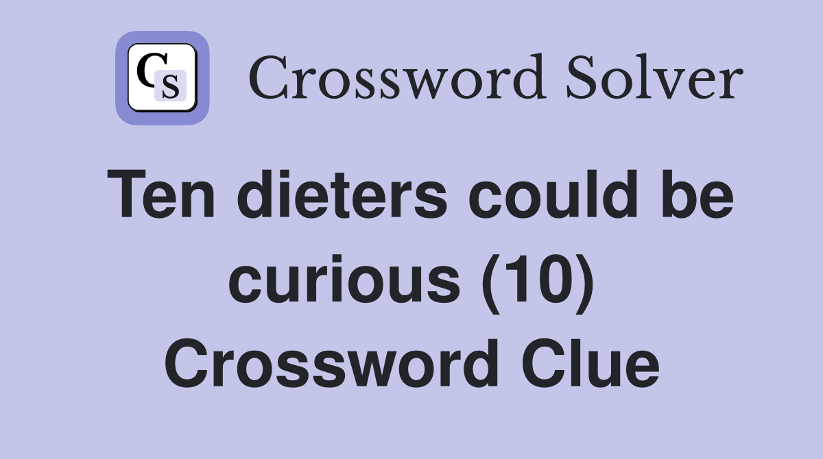 Ten dieters could be curious (10) Crossword Clue