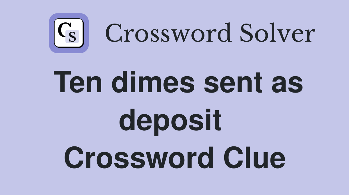 Ten dimes sent as deposit  Crossword Clue