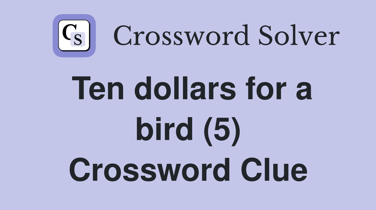 Ten dollars for a bird (5) Crossword Clue