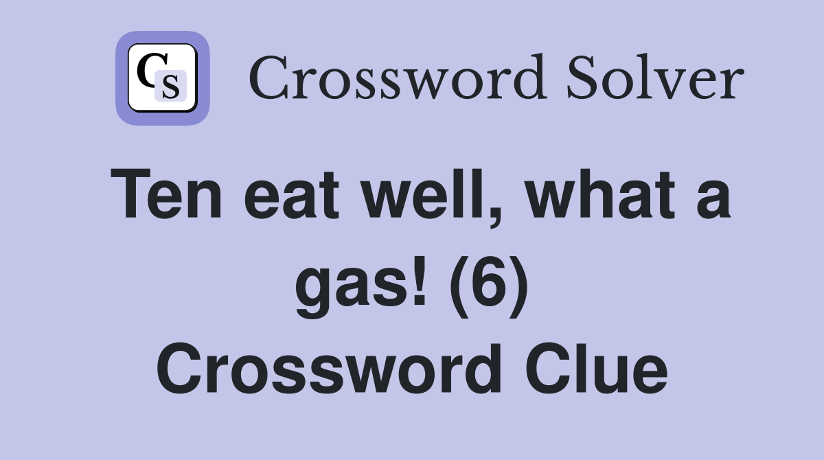 Ten eat well, what a gas! (6) Crossword Clue