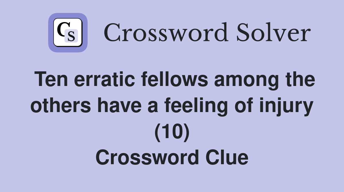 Ten erratic fellows among the others have a feeling of injury (10) Crossword Clue
