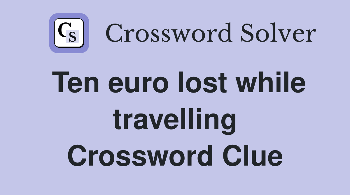 Ten euro lost while travelling Crossword Clue