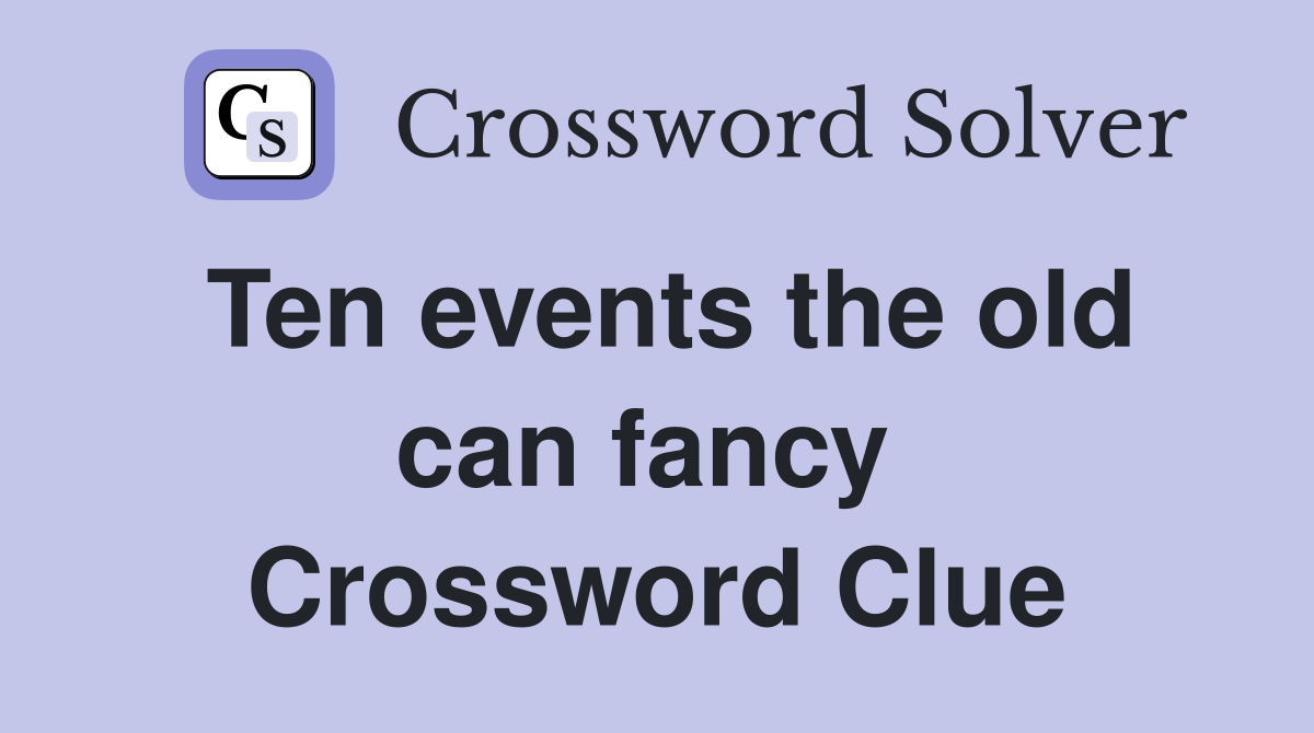 Ten events the old can fancy  Crossword Clue