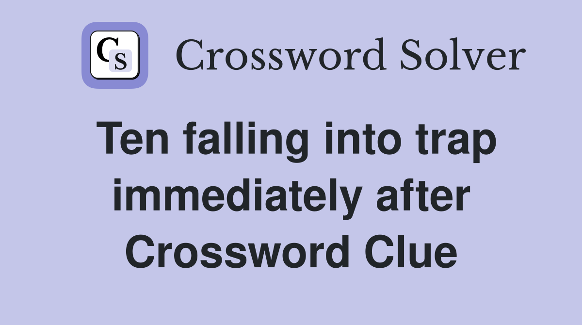 Ten falling into trap immediately after Crossword Clue