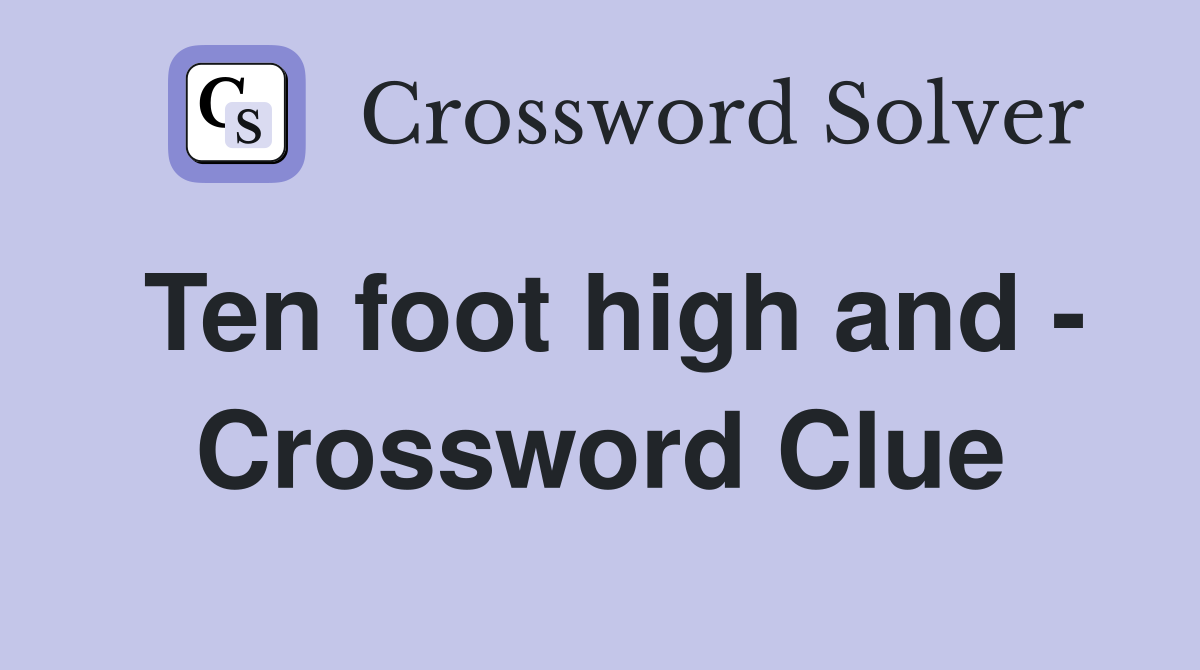 Ten foot high and - Crossword Clue