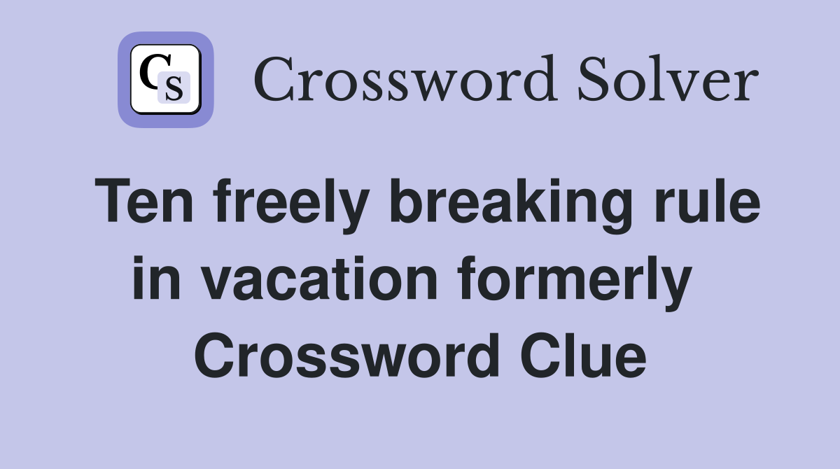 Ten freely breaking rule in vacation formerly  Crossword Clue
