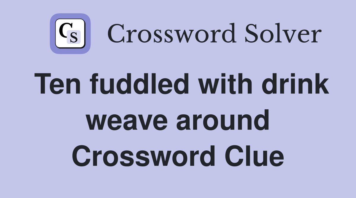 Ten fuddled with drink weave around Crossword Clue