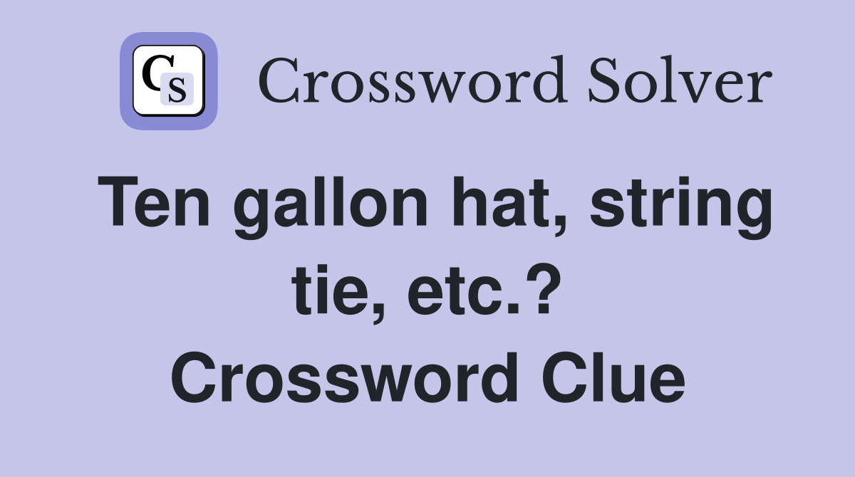 Ten gallon hat, string tie, etc.? Crossword Clue