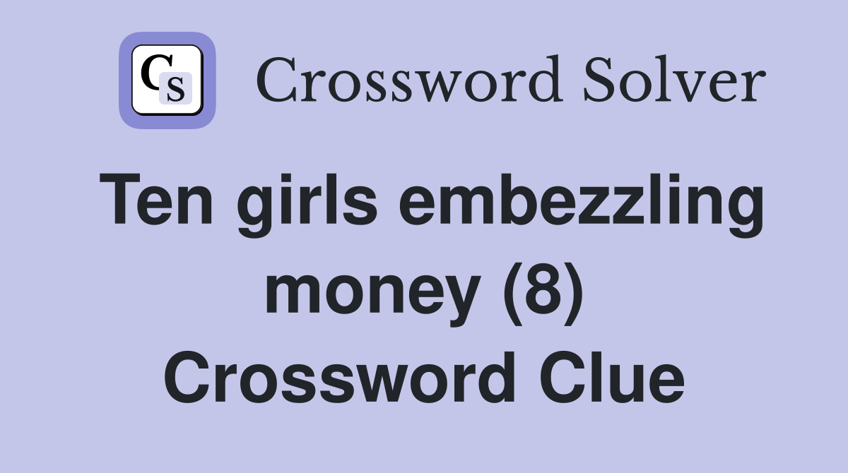 Ten girls embezzling money (8) Crossword Clue