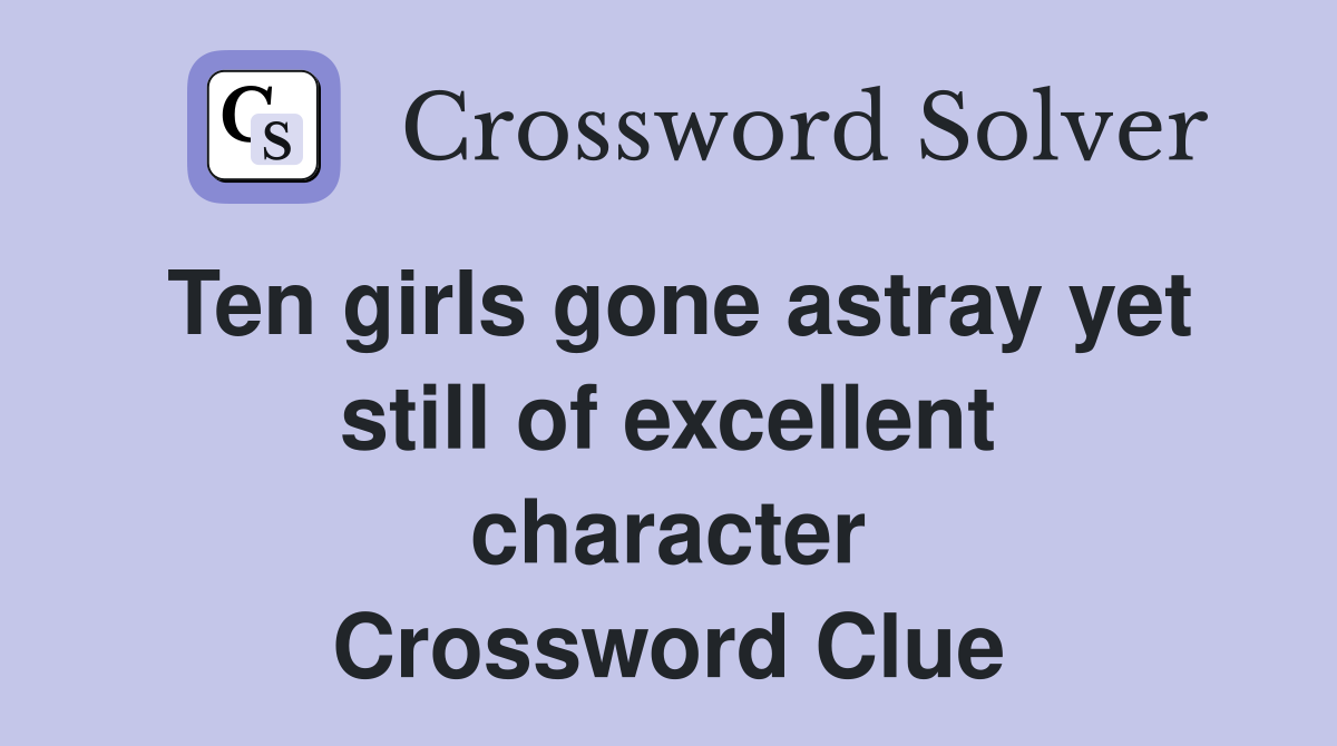 Ten girls gone astray yet still of excellent character - Crossword Clue ...