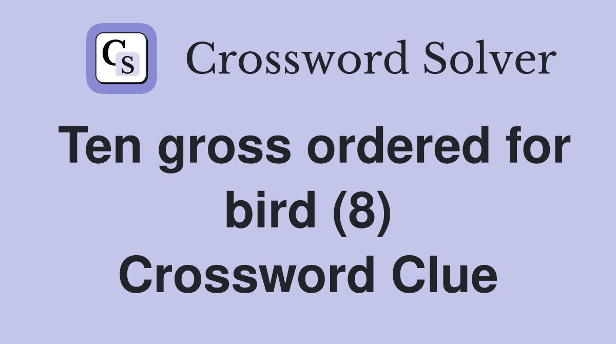 Ten gross ordered for bird (8) Crossword Clue