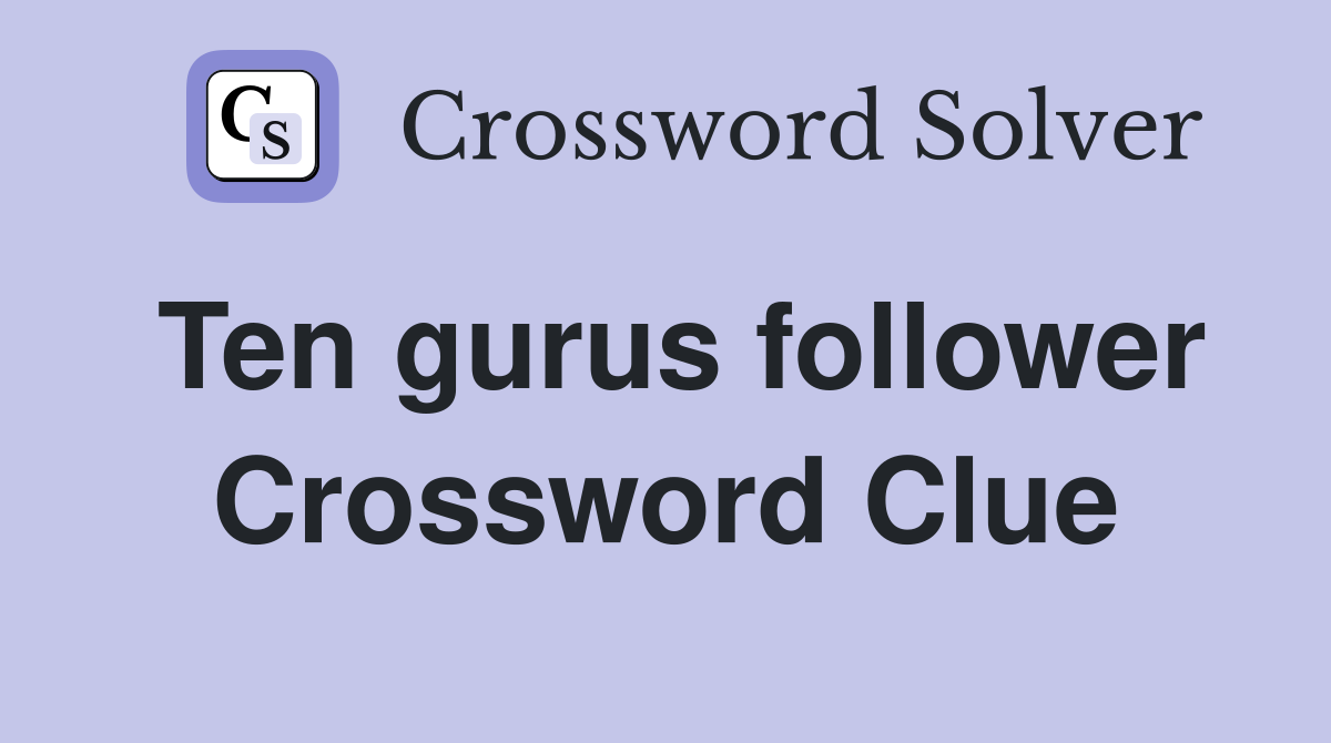 Ten gurus follower Crossword Clue