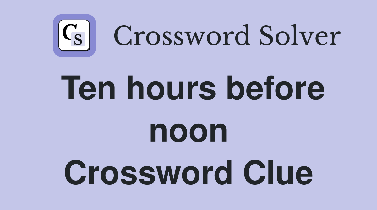 Ten hours before noon Crossword Clue