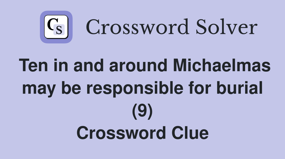Ten in and around Michaelmas may be responsible for burial (9) Crossword Clue