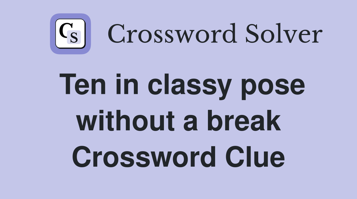 Ten in classy pose without a break Crossword Clue