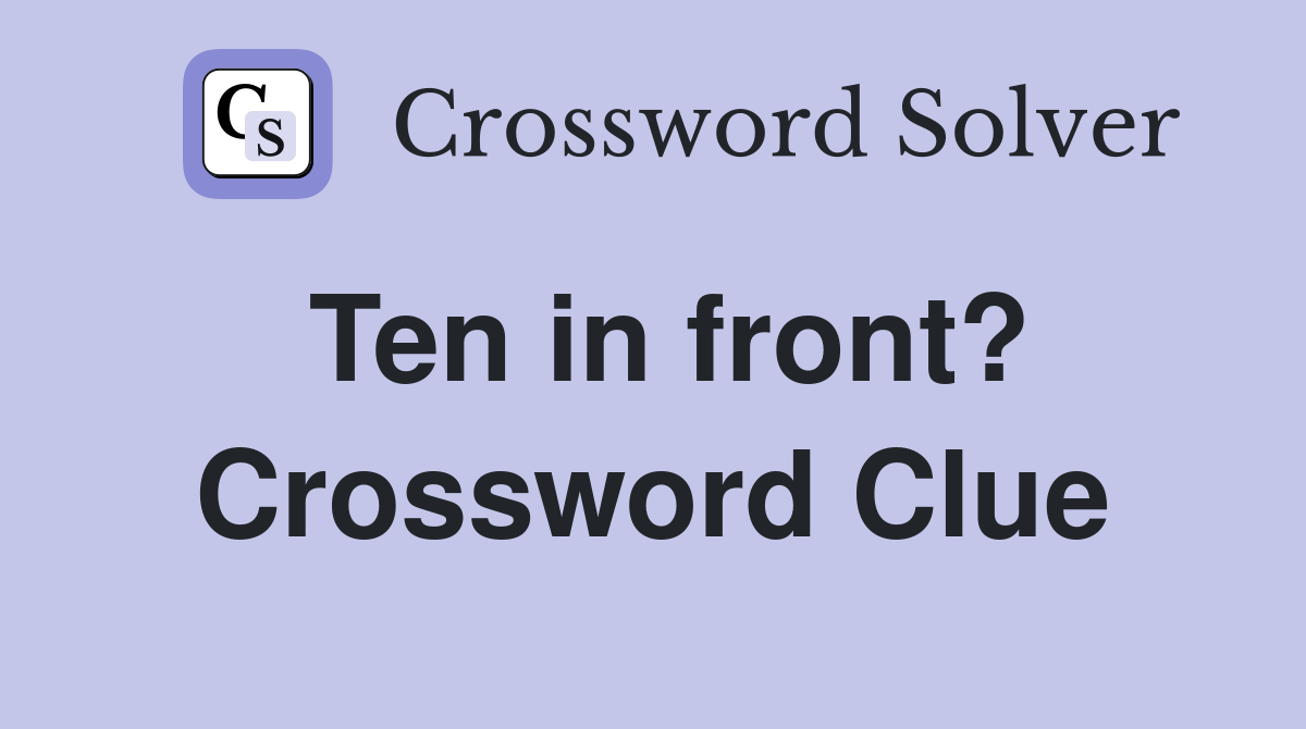 Ten in front? Crossword Clue