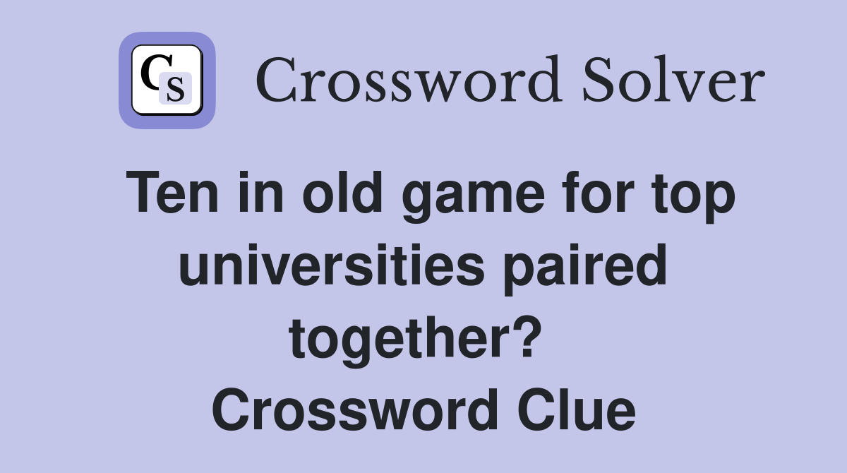 Ten in old game for top universities paired together?  Crossword Clue