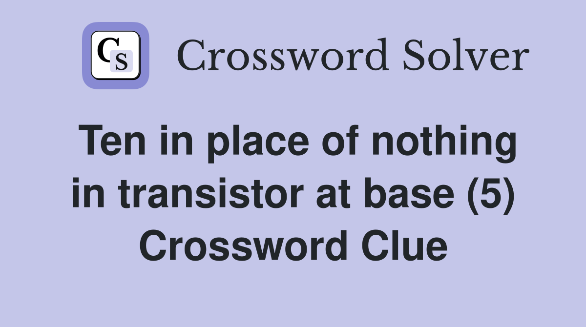 Ten in place of nothing in transistor at base (5) Crossword Clue